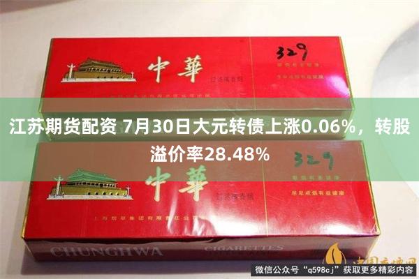 江苏期货配资 7月30日大元转债上涨0.06%，转股溢价率28.48%