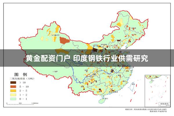 黄金配资门户 印度钢铁行业供需研究