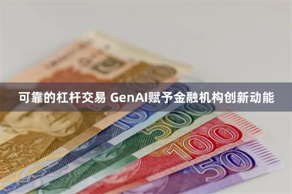 可靠的杠杆交易 GenAI赋予金融机构创新动能